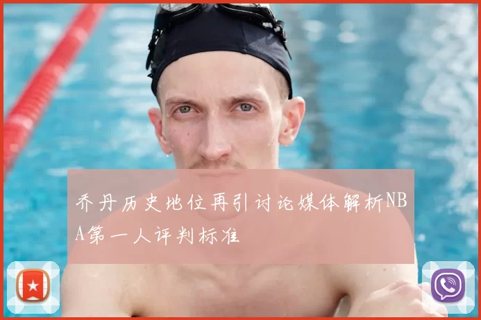 乔丹历史地位再引讨论媒体解析NBA第一人评判标准