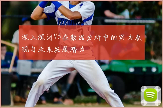 深入探讨V5在数据分析中的实力表现与未来发展潜力