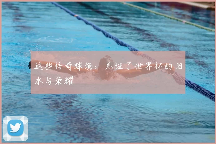 这些传奇球场，见证了世界杯的泪水与荣耀