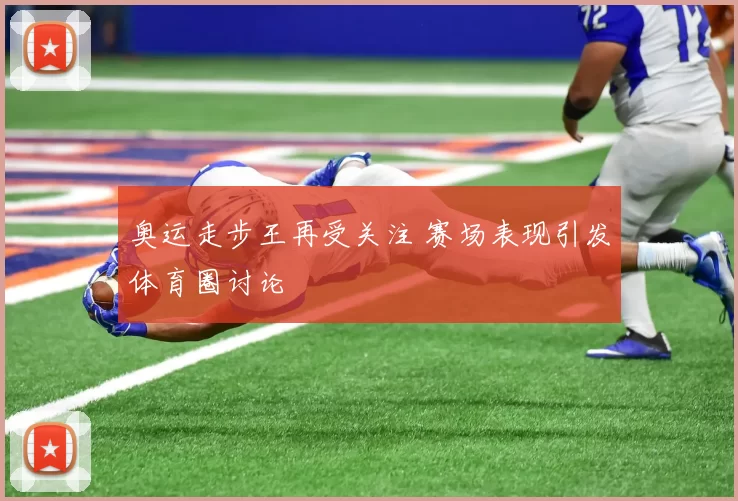 奥运走步王再受关注 赛场表现引发体育圈讨论