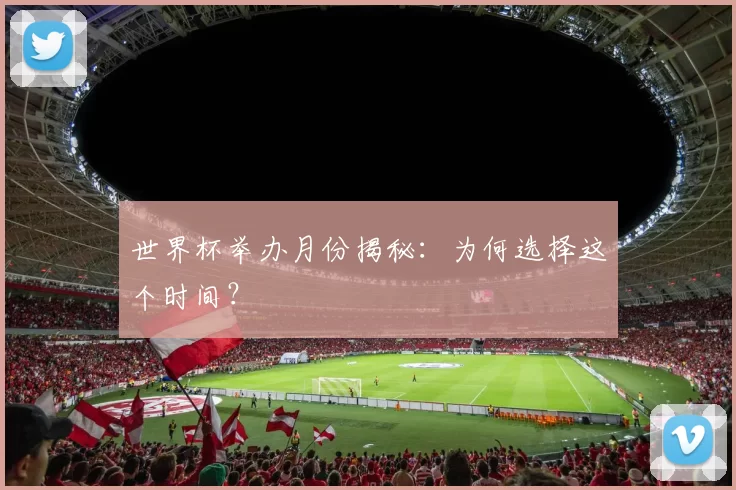 世界杯举办月份揭秘：为何选择这个时间？
