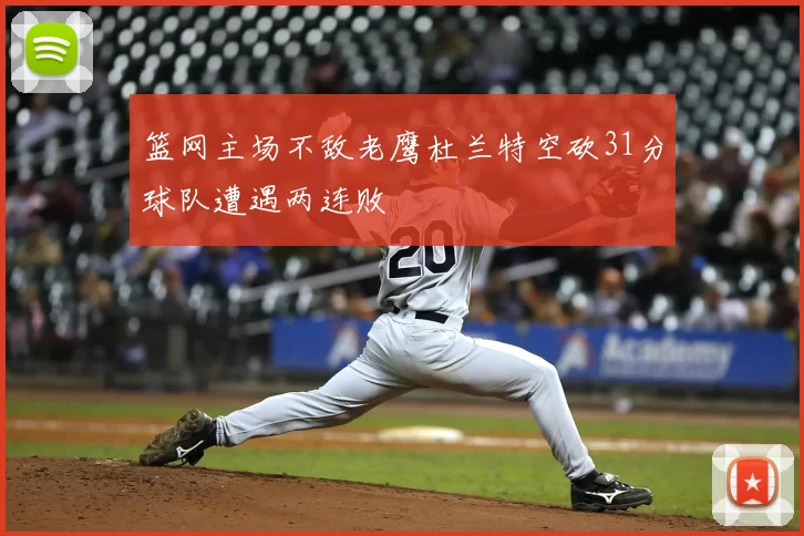 篮网主场不敌老鹰杜兰特空砍31分球队遭遇两连败