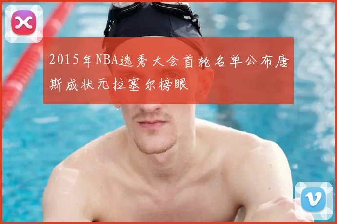 2015年NBA选秀大会首轮名单公布唐斯成状元拉塞尔榜眼