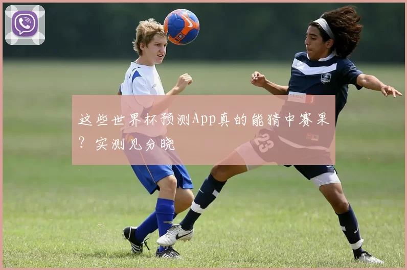 这些世界杯预测App真的能猜中赛果？实测见分晓