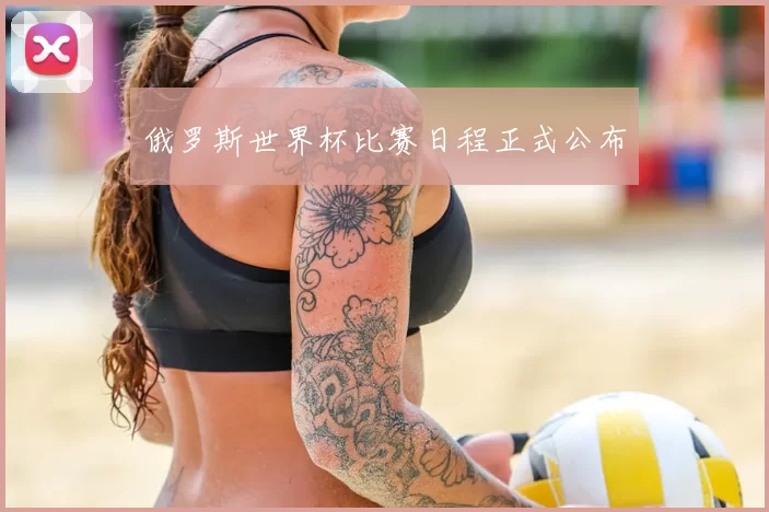 俄罗斯世界杯比赛日程正式公布