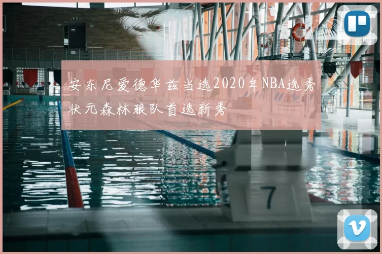 安东尼爱德华兹当选2020年NBA选秀状元森林狼队首选新秀