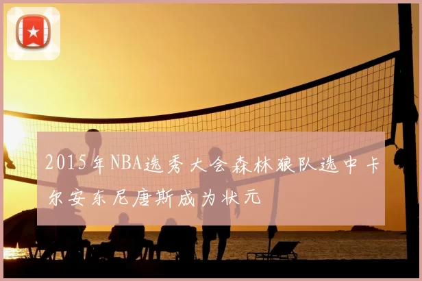 2015年NBA选秀大会森林狼队选中卡尔安东尼唐斯成为状元