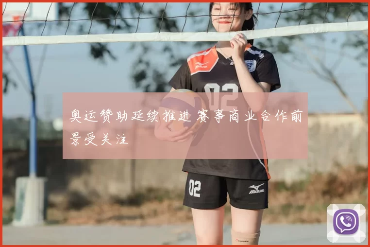 奥运赞助延续推进 赛事商业合作前景受关注