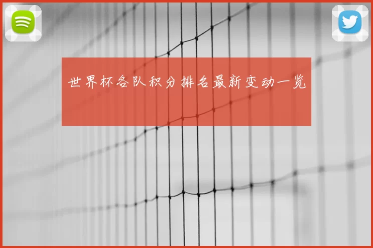 世界杯各队积分排名最新变动一览