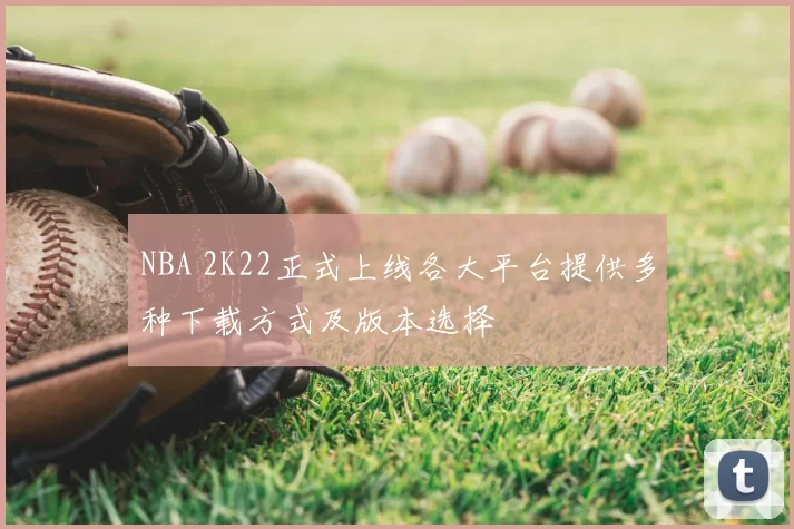 NBA 2K22正式上线各大平台提供多种下载方式及版本选择