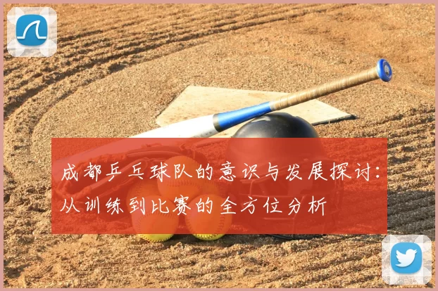 成都乒乓球队的意识与发展探讨:从训练到比赛的全方位分析