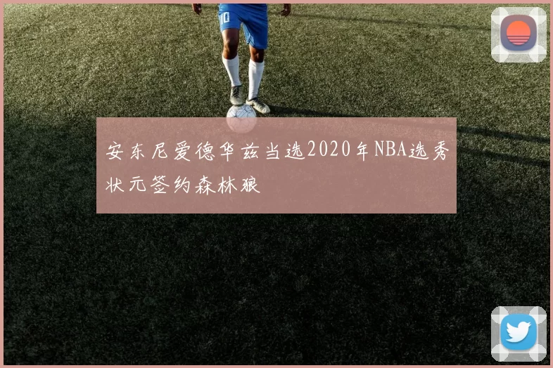 安东尼爱德华兹当选2020年NBA选秀状元签约森林狼