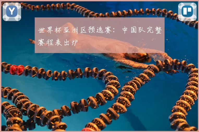 世界杯亚洲区预选赛：中国队完整赛程表出炉