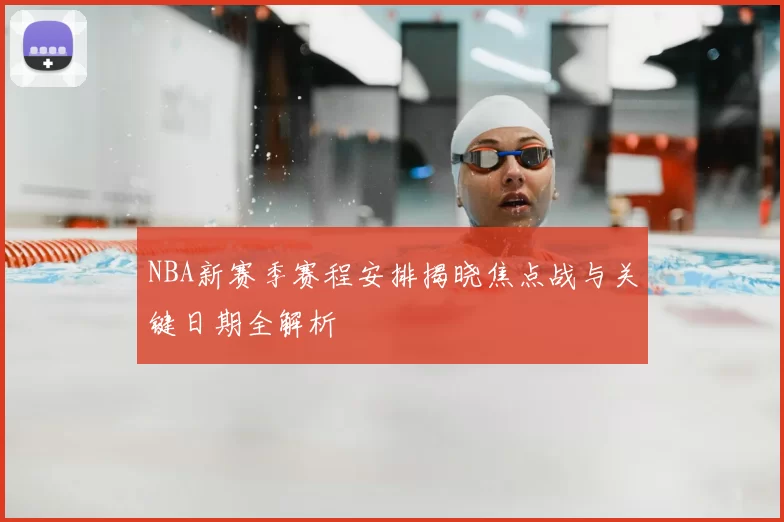 NBA新赛季赛程安排揭晓焦点战与关键日期全解析