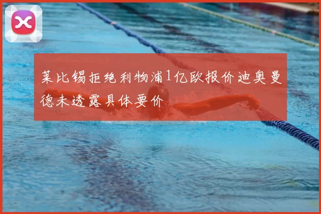 莱比锡拒绝利物浦1亿欧报价迪奥曼德未透露具体要价