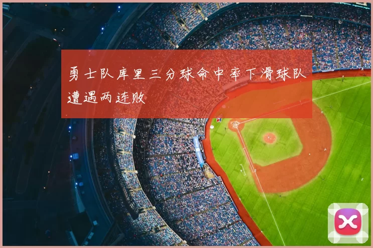 勇士队库里三分球命中率下滑球队遭遇两连败